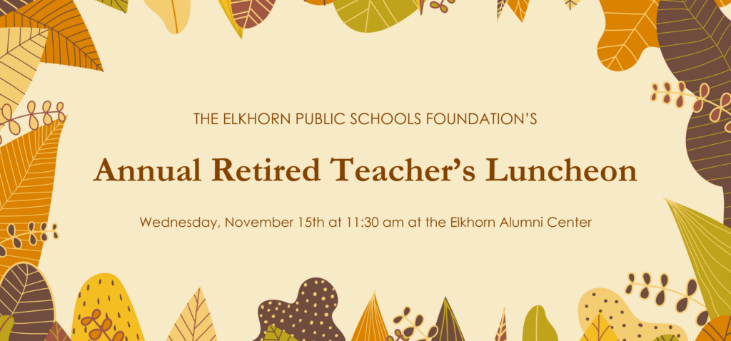 A fall banner that says, "The Elkhorn Public Schools Foundation's Annual Retired Teacher's Luncheon Wednesday, November 15th at 11:30 am at the Elkhorn Alumni Center."
