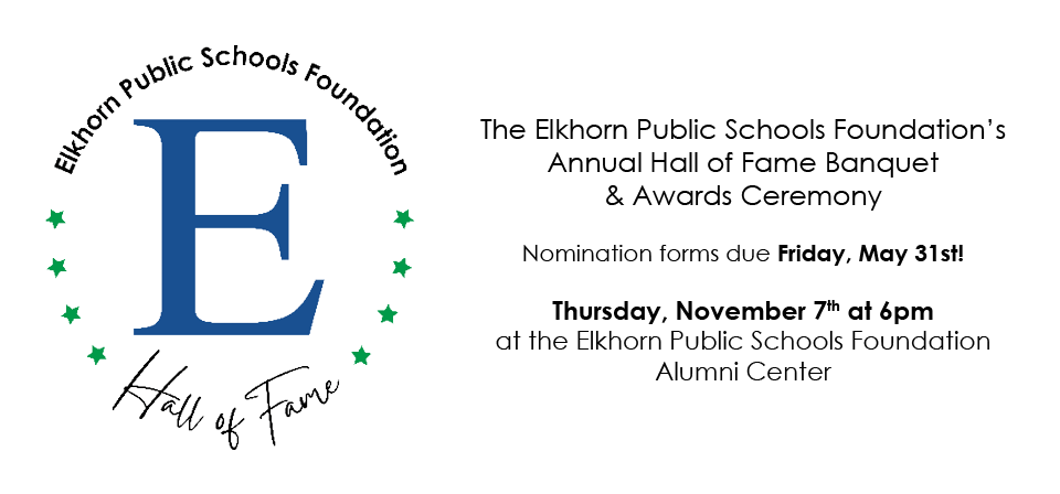 Nomination forms are now open for the Elkhorn Public Schools Foundation's Annual Hall of Fam Banquet & Awards ceremony. Nominations form due Friday, May 31st. The banquet and ceremony will take place on Thursday, November 7th at 6 pm at the Elkhorn Public Schools Foundation Alumni Center.